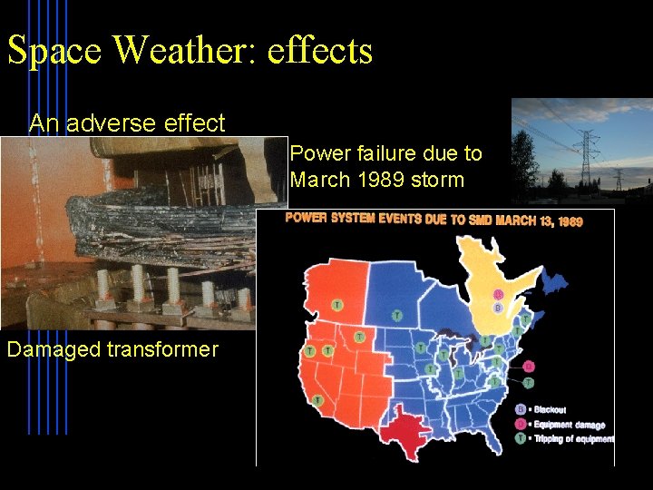 Space Weather: effects An adverse effect Power failure due to March 1989 storm Damaged