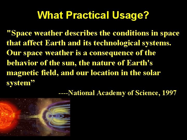 What Practical Usage? "Space weather describes the conditions in space that affect Earth and