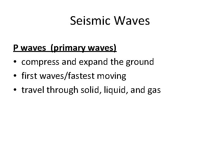 Seismic Waves P waves (primary waves) • compress and expand the ground • first