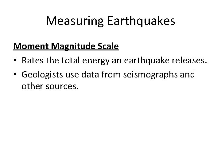 Measuring Earthquakes Moment Magnitude Scale • Rates the total energy an earthquake releases. •