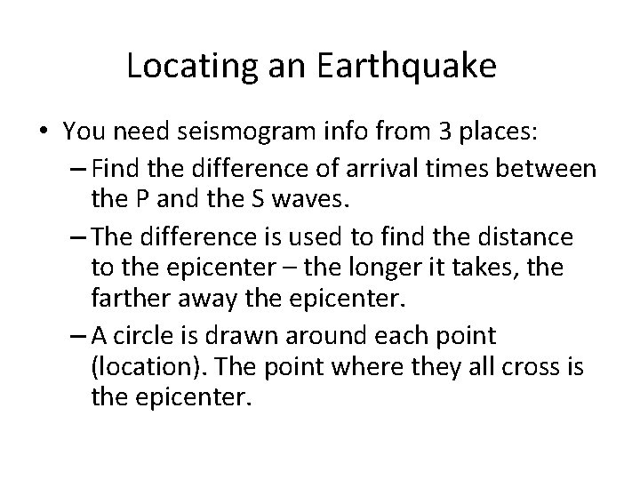 Locating an Earthquake • You need seismogram info from 3 places: – Find the