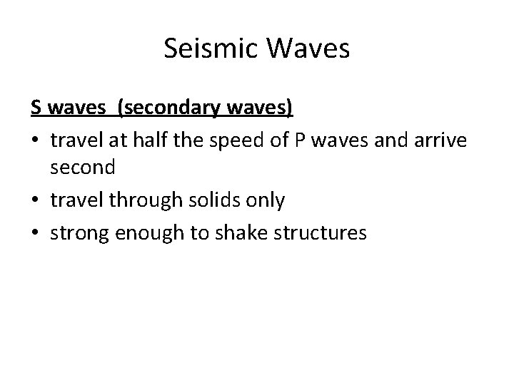 Seismic Waves S waves (secondary waves) • travel at half the speed of P
