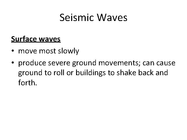 Seismic Waves Surface waves • move most slowly • produce severe ground movements; can