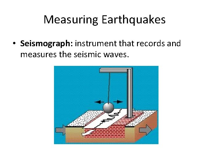 Measuring Earthquakes • Seismograph: instrument that records and measures the seismic waves. 