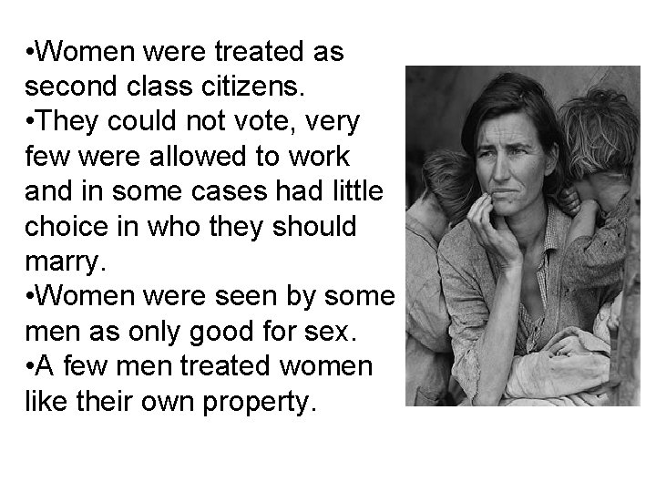  • Women were treated as second class citizens. • They could not vote,