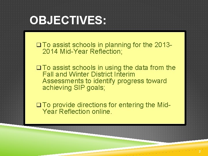 OBJECTIVES: q To assist schools in planning for the 2013 - 2014 Mid-Year Reflection;