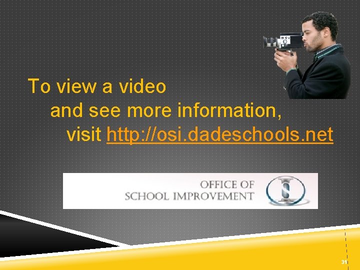 To view a video and see more information, visit http: //osi. dadeschools. net 31