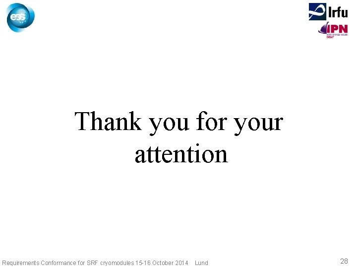 Thank you for your attention Requirements Conformance for SRF cryomodules 15 -16 October 2014