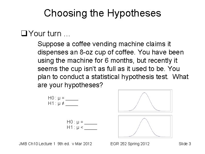 Choosing the Hypotheses q Your turn … Suppose a coffee vending machine claims it