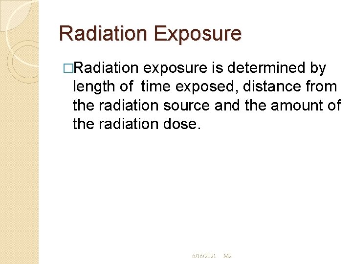 Radiation Exposure �Radiation exposure is determined by length of time exposed, distance from the