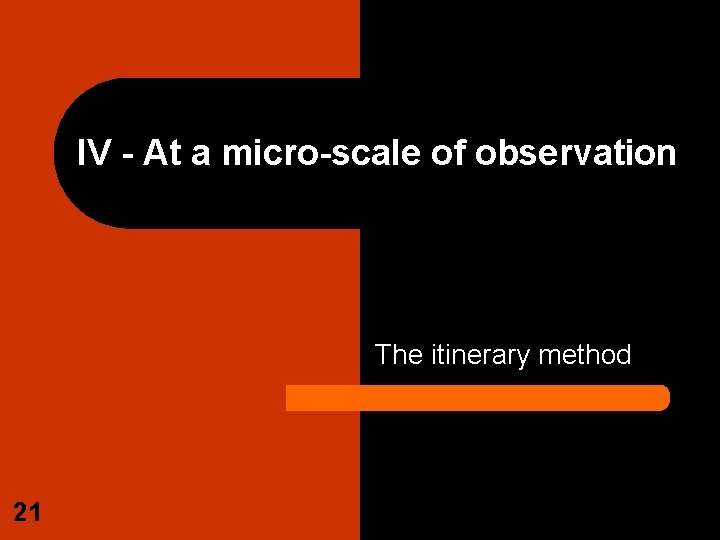 IV - At a micro-scale of observation The itinerary method 21 