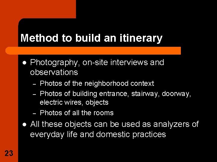 Method to build an itinerary l Photography, on-site interviews and observations – – –