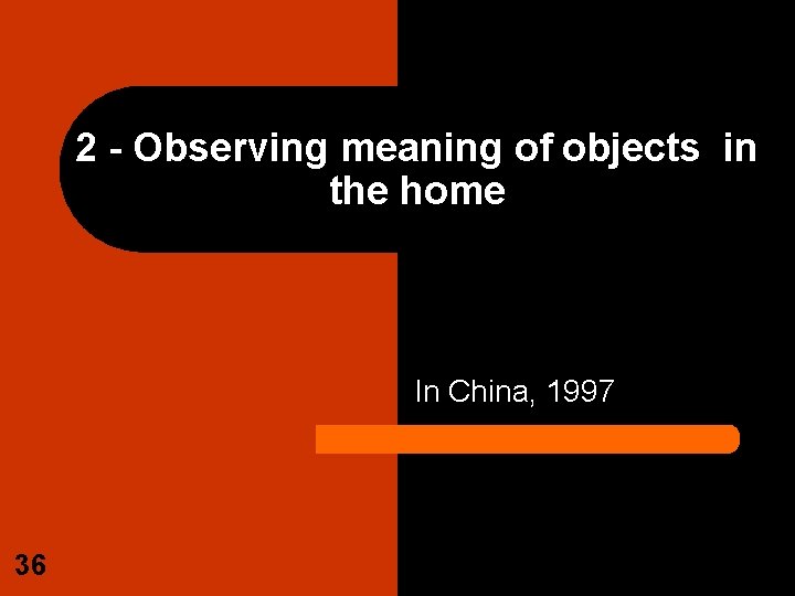 2 - Observing meaning of objects in the home In China, 1997 36 