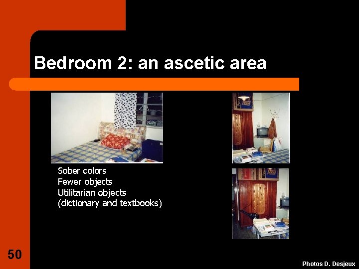 Bedroom 2: an ascetic area Sober colors Fewer objects Utilitarian objects (dictionary and textbooks)