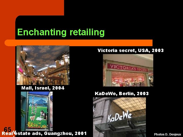 Enchanting retailing Victoria secret, USA, 2003 Mall, Israel, 2004 65 Real. Vestate ads, Guangzhou,