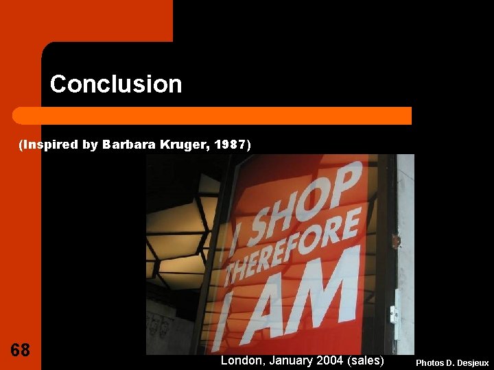 Conclusion (Inspired by Barbara Kruger, 1987) 68 London, January 2004 (sales) Photos D. Desjeux