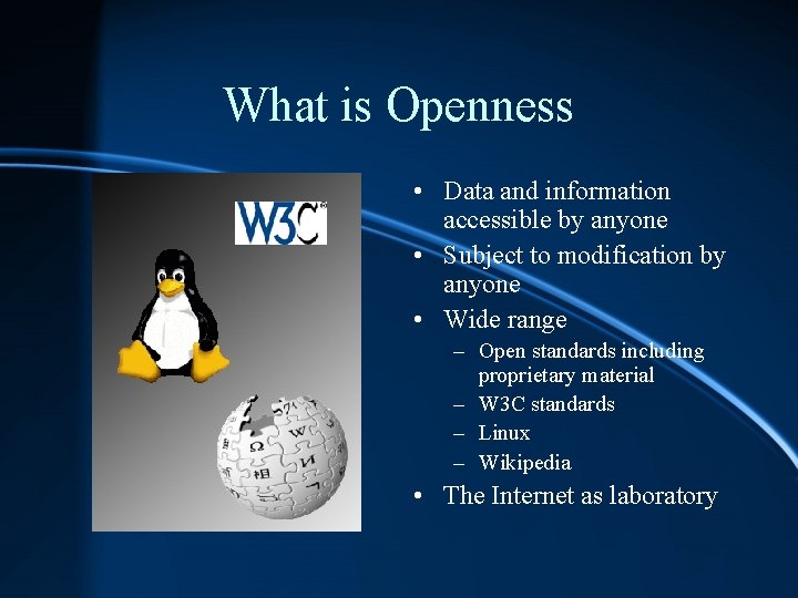 What is Openness • Data and information accessible by anyone • Subject to modification