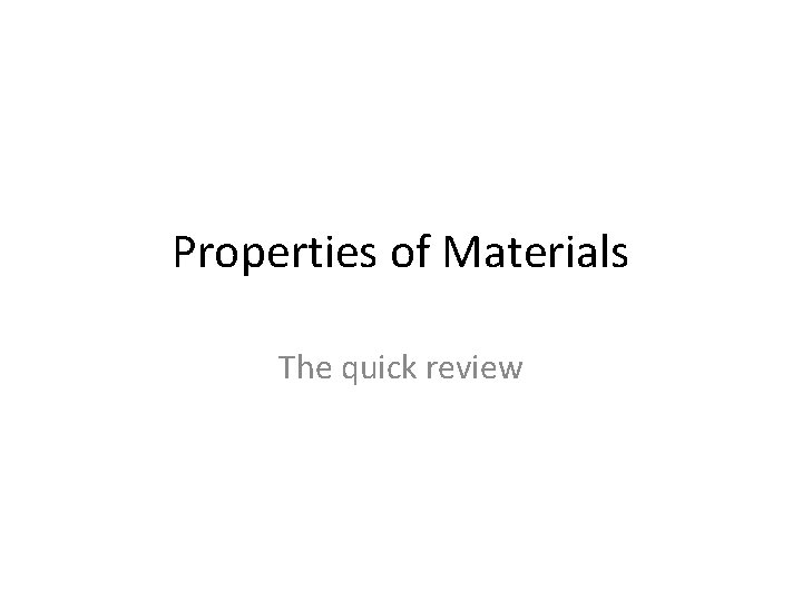 Properties of Materials The quick review 