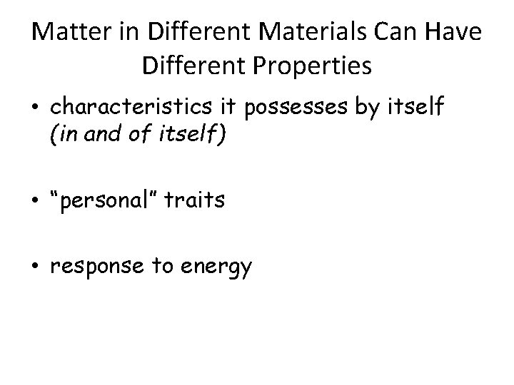 Matter in Different Materials Can Have Different Properties • characteristics it possesses by itself