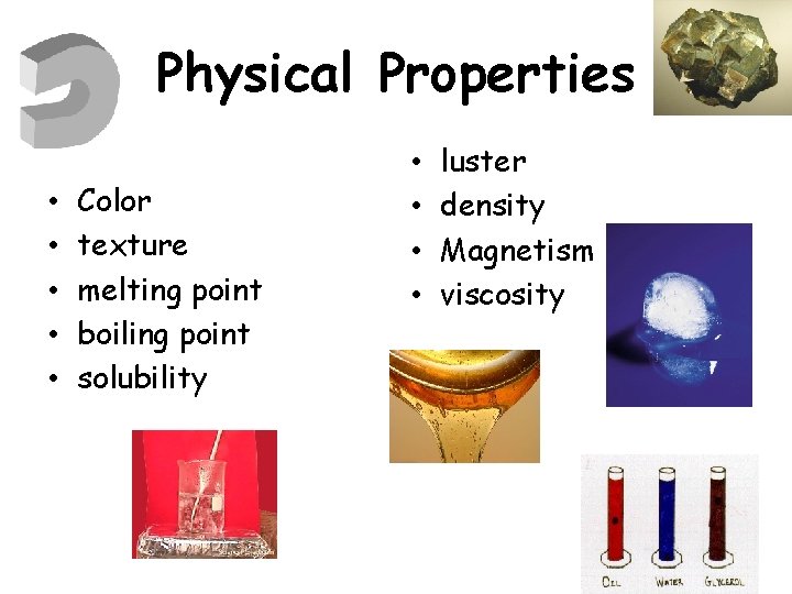 Physical Properties • • • Color texture melting point boiling point solubility • •