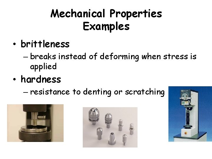 Mechanical Properties Examples • brittleness – breaks instead of deforming when stress is applied