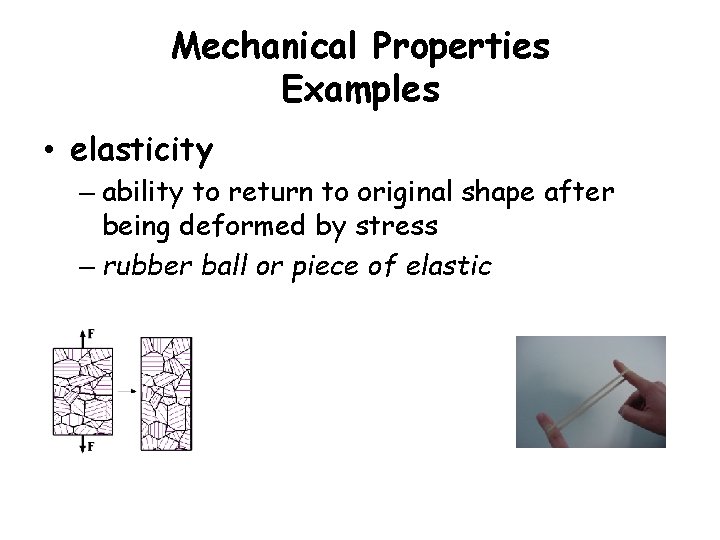 Mechanical Properties Examples • elasticity – ability to return to original shape after being