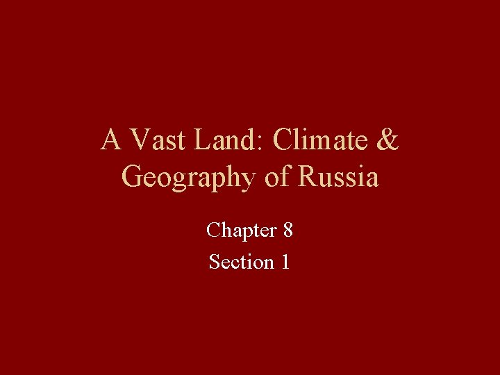 A Vast Land: Climate & Geography of Russia Chapter 8 Section 1 