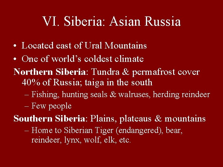 VI. Siberia: Asian Russia • Located east of Ural Mountains • One of world’s