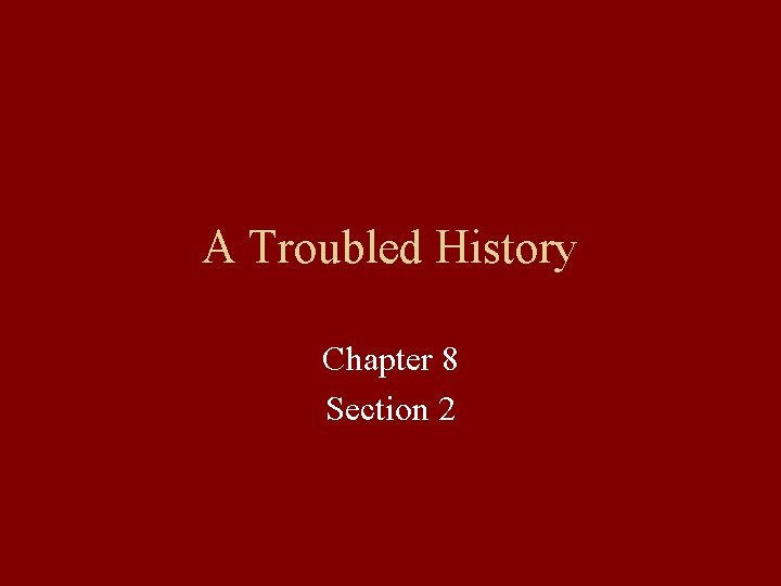 A Troubled History Chapter 8 Section 2 