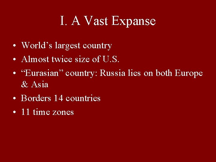I. A Vast Expanse • World’s largest country • Almost twice size of U.
