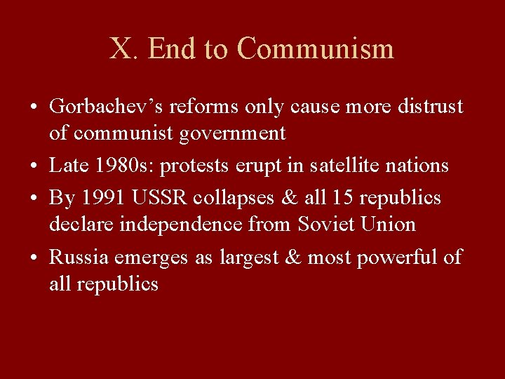 X. End to Communism • Gorbachev’s reforms only cause more distrust of communist government