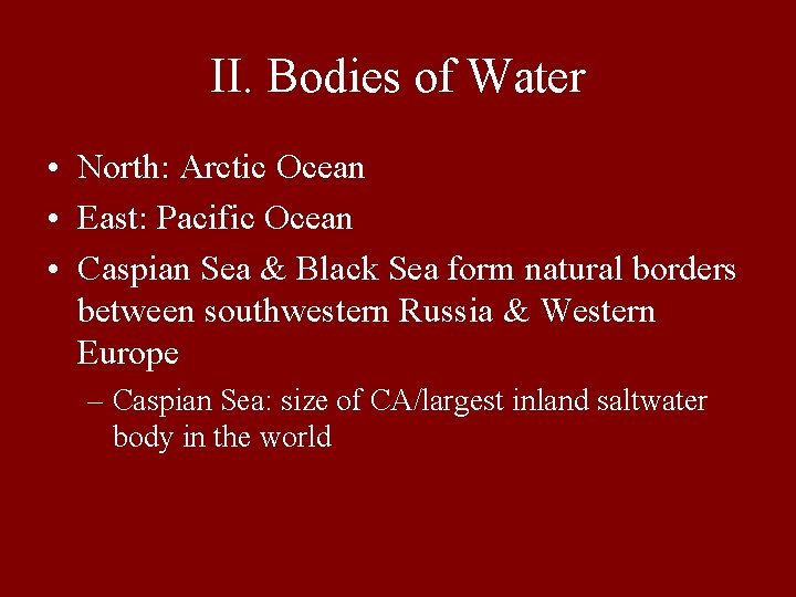 II. Bodies of Water • North: Arctic Ocean • East: Pacific Ocean • Caspian