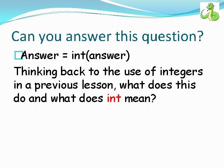 Can you answer this question? �Answer = int(answer) Thinking back to the use of