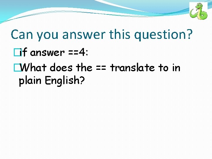 Can you answer this question? �if answer ==4: �What does the == translate to