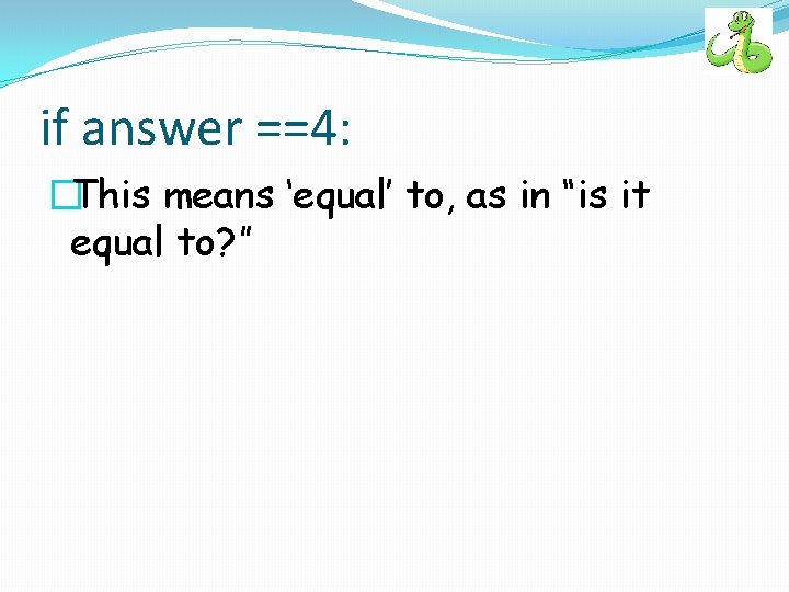 if answer ==4: �This means ‘equal’ to, as in “is it equal to? ”