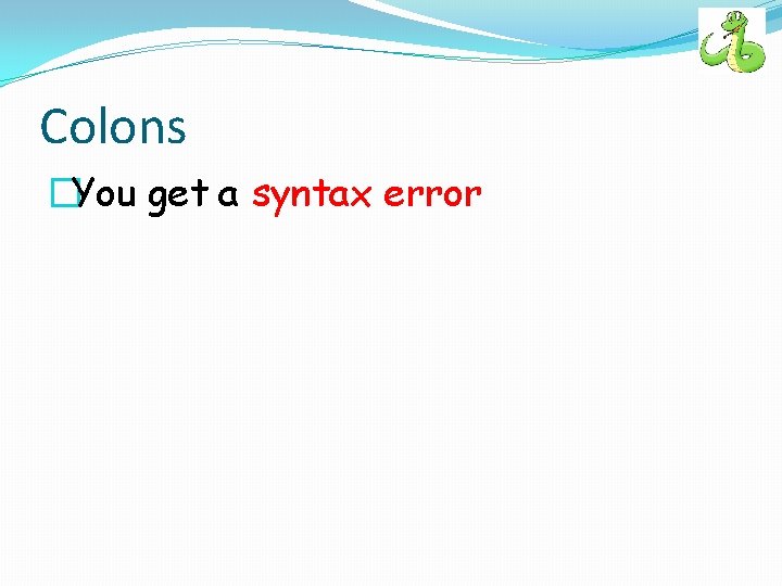 Colons �You get a syntax error 