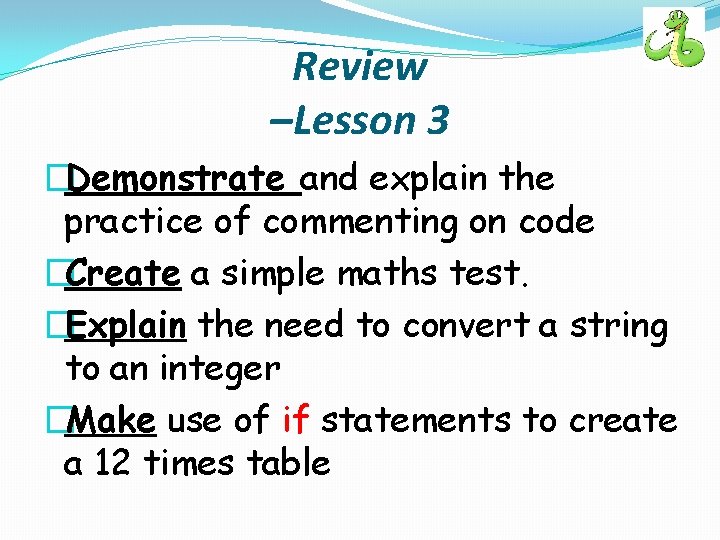 Review –Lesson 3 �Demonstrate and explain the practice of commenting on code �Create a