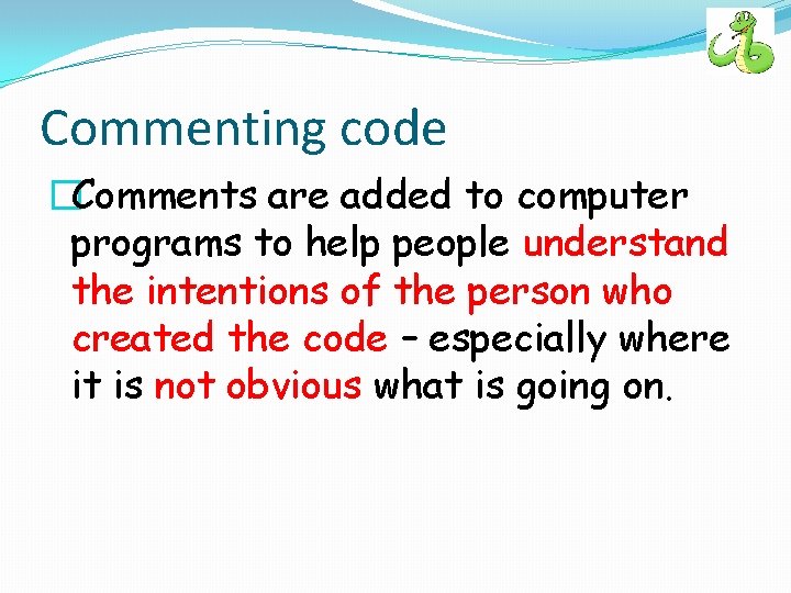 Commenting code �Comments are added to computer programs to help people understand the intentions