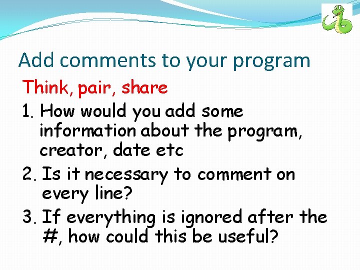 Add comments to your program Think, pair, share 1. How would you add some