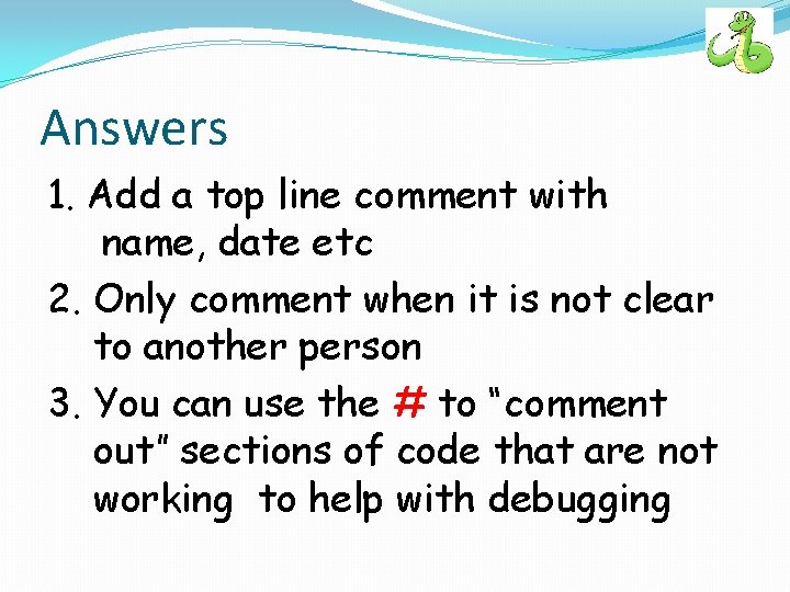 Answers 1. Add a top line comment with name, date etc 2. Only comment