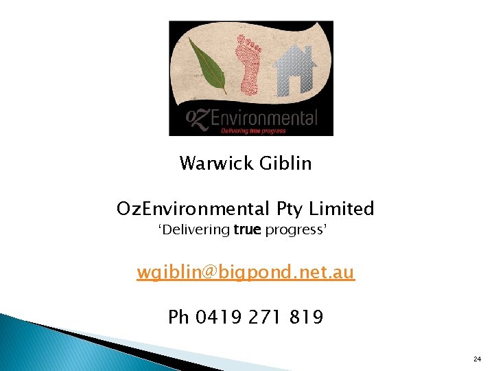Warwick Giblin Oz. Environmental Pty Limited ‘Delivering true progress’ wgiblin@bigpond. net. au Ph 0419 Warwick Giblin Oz. Environmental Pty Limited ‘Delivering true progress’ wgiblin@bigpond. net. au Ph 0419
