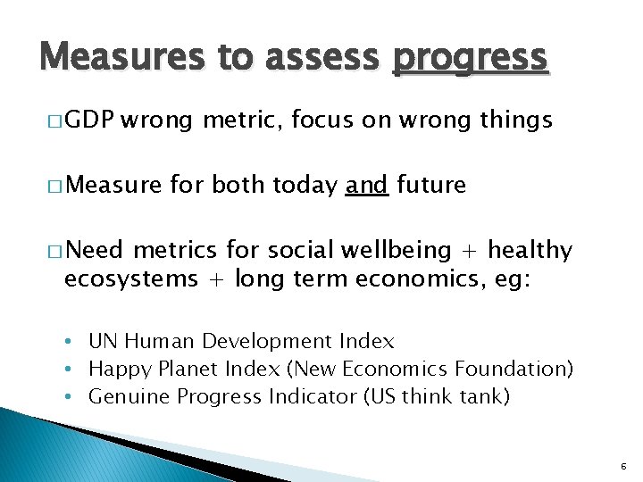 Measures to assess progress � GDP wrong metric, focus on wrong things � Measure Measures to assess progress � GDP wrong metric, focus on wrong things � Measure