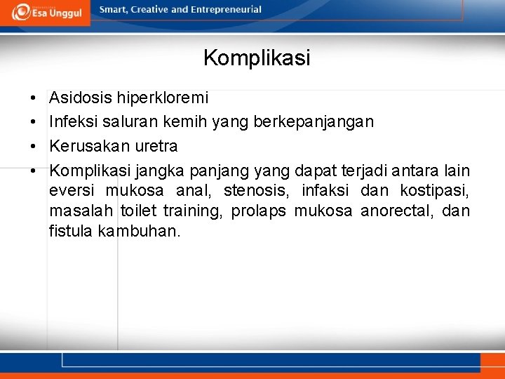 Komplikasi • • Asidosis hiperkloremi Infeksi saluran kemih yang berkepanjangan Kerusakan uretra Komplikasi jangka