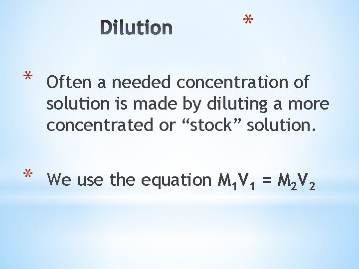 * * Often a needed concentration of solution is made by diluting a more