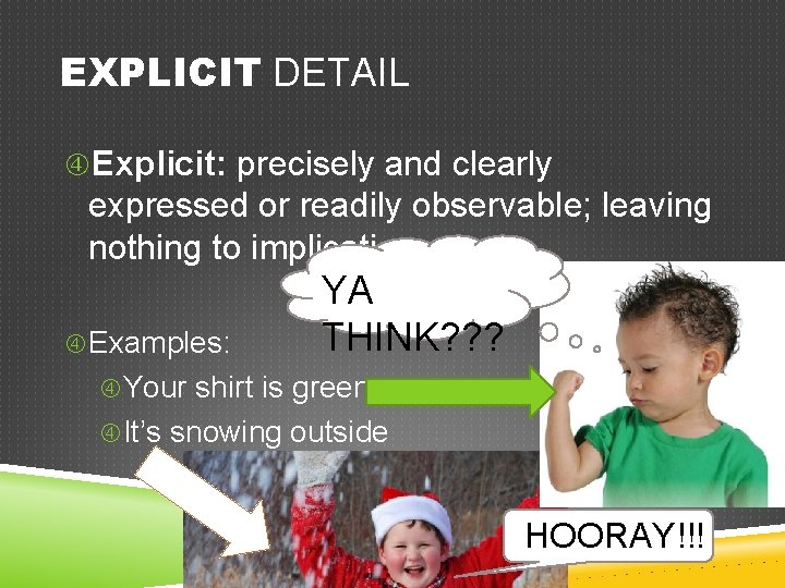 EXPLICIT DETAIL Explicit: precisely and clearly expressed or readily observable; leaving nothing to implication