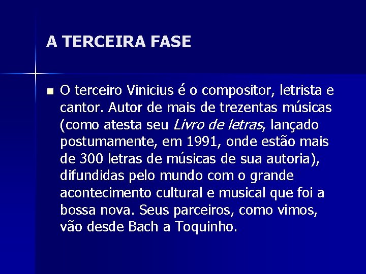 A TERCEIRA FASE n O terceiro Vinicius é o compositor, letrista e cantor. Autor