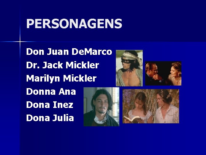 PERSONAGENS Don Juan De. Marco Dr. Jack Mickler Marilyn Mickler Donna Ana Dona Inez