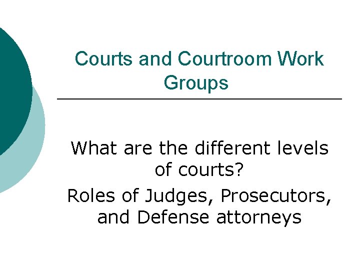 Courts and Courtroom Work Groups What are the different levels of courts? Roles of