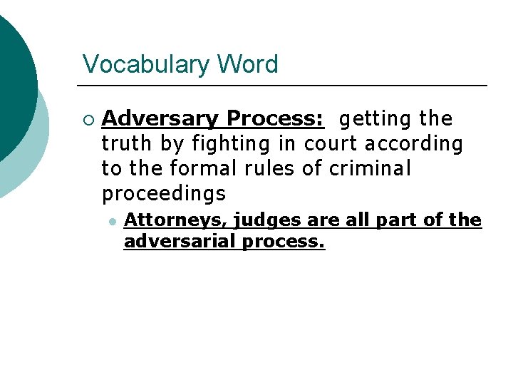 Vocabulary Word ¡ Adversary Process: getting the truth by fighting in court according to