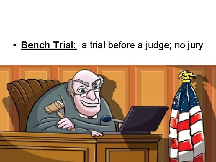  • Bench Trial: a trial before a judge; no jury 